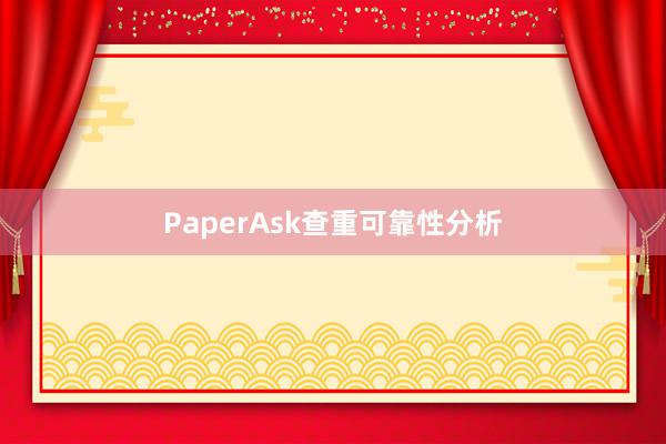 PaperAsk查重可靠性分析