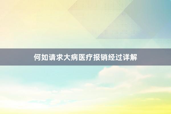 何如请求大病医疗报销经过详解